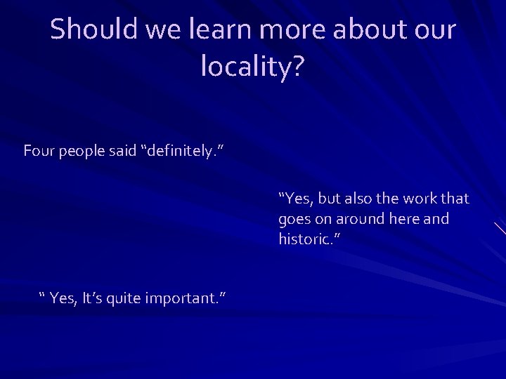 Should we learn more about our locality? Four people said “definitely. ” “Yes, but