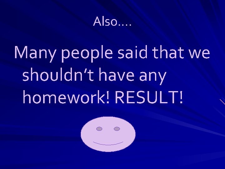 Also…. Many people said that we shouldn’t have any homework! RESULT! 