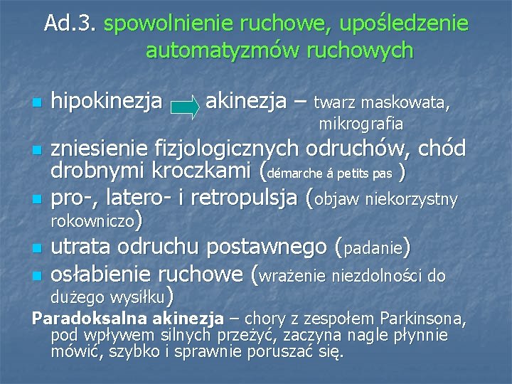 Ad. 3. spowolnienie ruchowe, upośledzenie automatyzmów ruchowych n n n hipokinezja akinezja – twarz