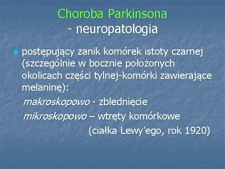 Choroba Parkinsona - neuropatologia n postępujący zanik komórek istoty czarnej (szczególnie w bocznie położonych