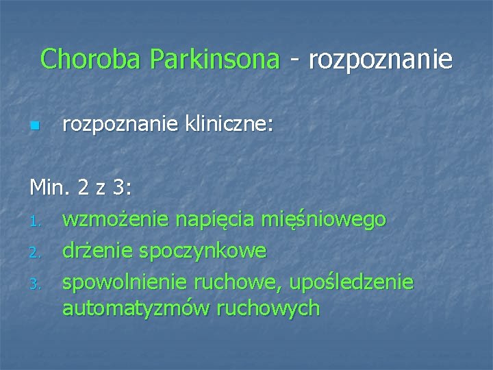 Choroba Parkinsona - rozpoznanie n rozpoznanie kliniczne: Min. 2 z 3: 1. wzmożenie napięcia