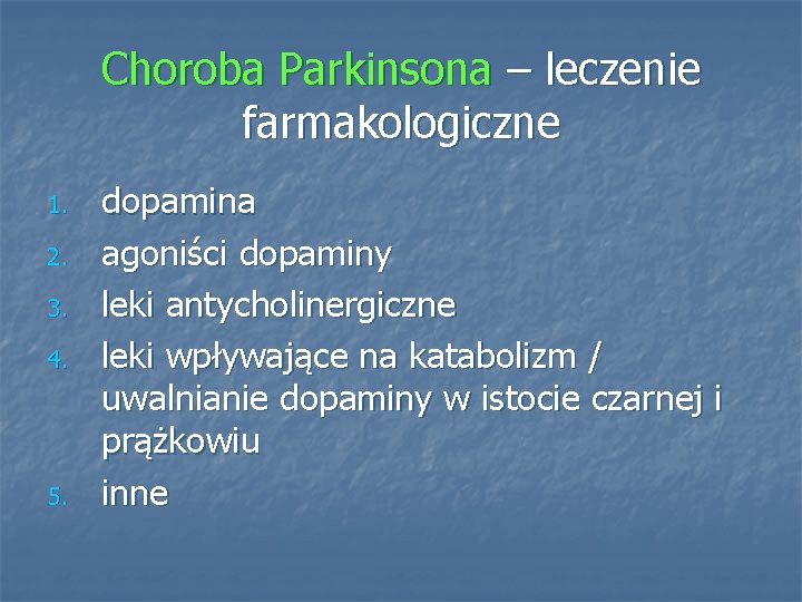 Choroba Parkinsona – leczenie farmakologiczne 1. 2. 3. 4. 5. dopamina agoniści dopaminy leki
