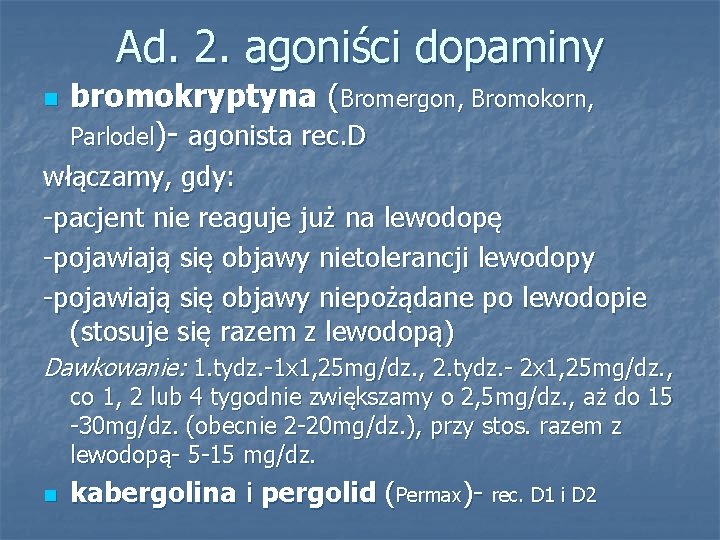 Ad. 2. agoniści dopaminy n bromokryptyna (Bromergon, Bromokorn, Parlodel)- agonista rec. D włączamy, gdy: