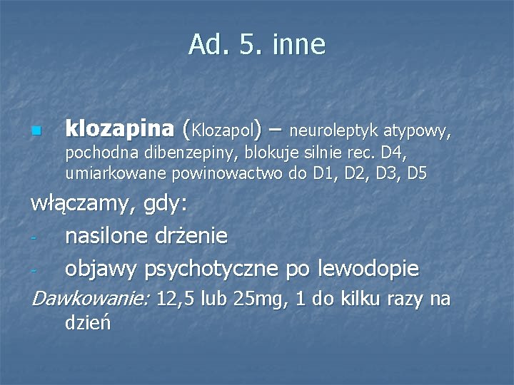 Ad. 5. inne n klozapina (Klozapol) – neuroleptyk atypowy, pochodna dibenzepiny, blokuje silnie rec.