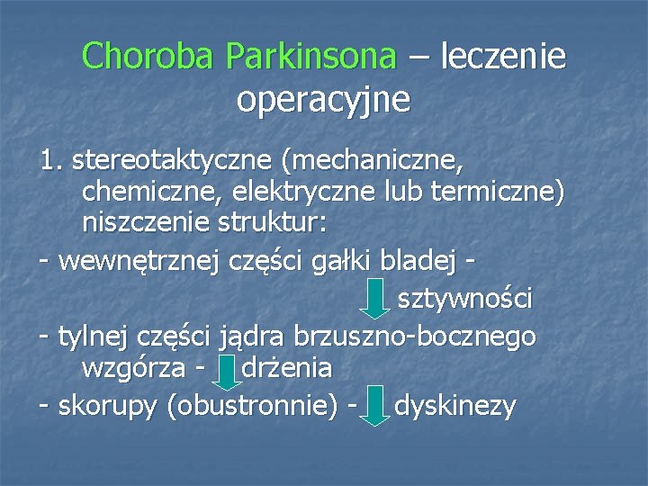 Choroba Parkinsona – leczenie operacyjne 1. stereotaktyczne (mechaniczne, chemiczne, elektryczne lub termiczne) niszczenie struktur: