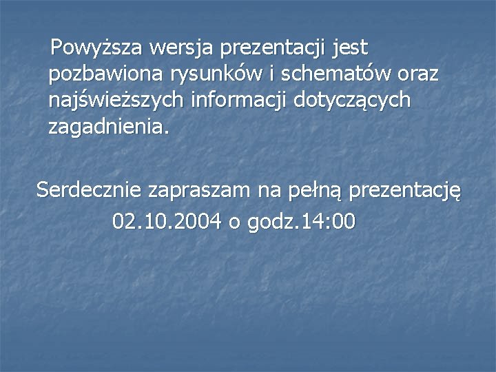 Powyższa wersja prezentacji jest pozbawiona rysunków i schematów oraz najświeższych informacji dotyczących zagadnienia. Serdecznie