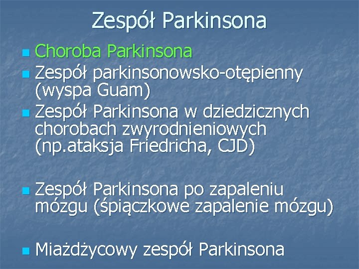 Zespół Parkinsona Choroba Parkinsona n Zespół parkinsonowsko-otępienny (wyspa Guam) n Zespół Parkinsona w dziedzicznych