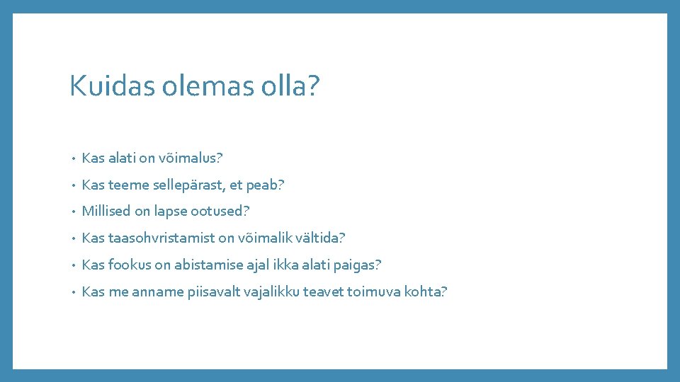 Kuidas olemas olla? • Kas alati on võimalus? • Kas teeme sellepärast, et peab?