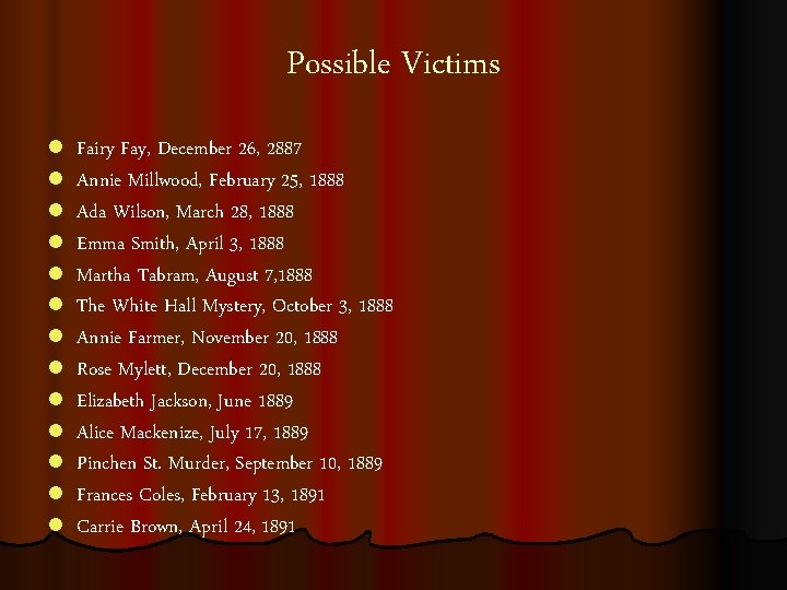 Possible Victims l l l l Fairy Fay, December 26, 2887 Annie Millwood, February