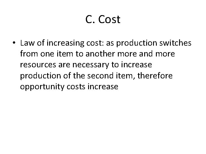C. Cost • Law of increasing cost: as production switches from one item to