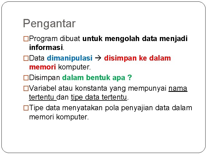 Pengantar �Program dibuat untuk mengolah data menjadi informasi. �Data dimanipulasi disimpan ke dalam memori