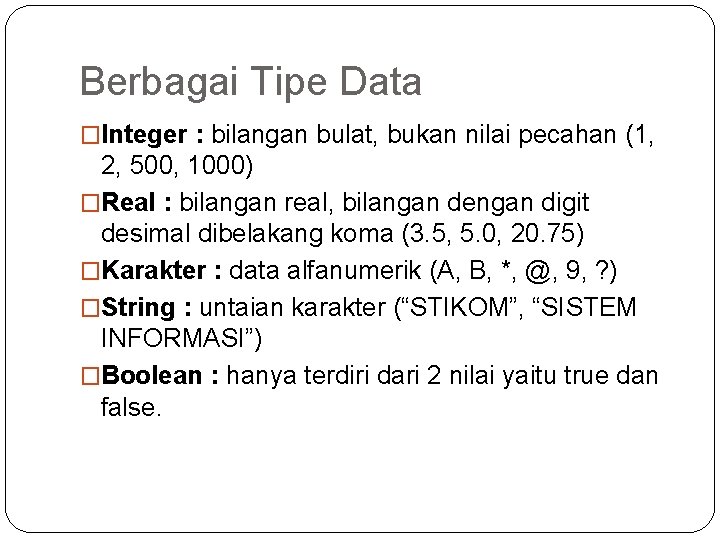 Berbagai Tipe Data �Integer : bilangan bulat, bukan nilai pecahan (1, 2, 500, 1000)