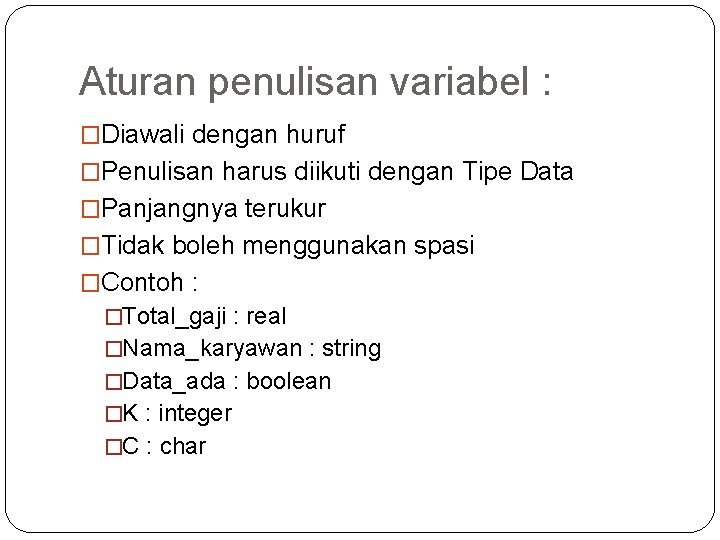 Aturan penulisan variabel : �Diawali dengan huruf �Penulisan harus diikuti dengan Tipe Data �Panjangnya