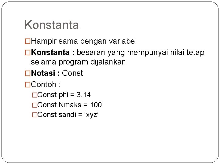 Konstanta �Hampir sama dengan variabel �Konstanta : besaran yang mempunyai nilai tetap, selama program