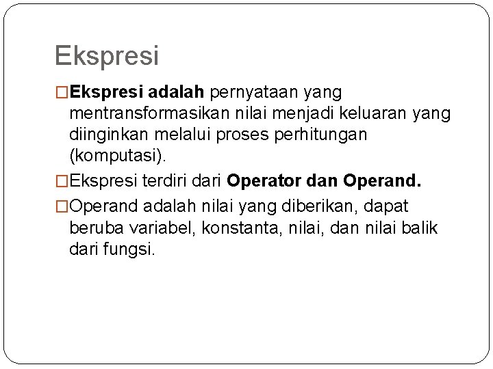 Ekspresi �Ekspresi adalah pernyataan yang mentransformasikan nilai menjadi keluaran yang diinginkan melalui proses perhitungan