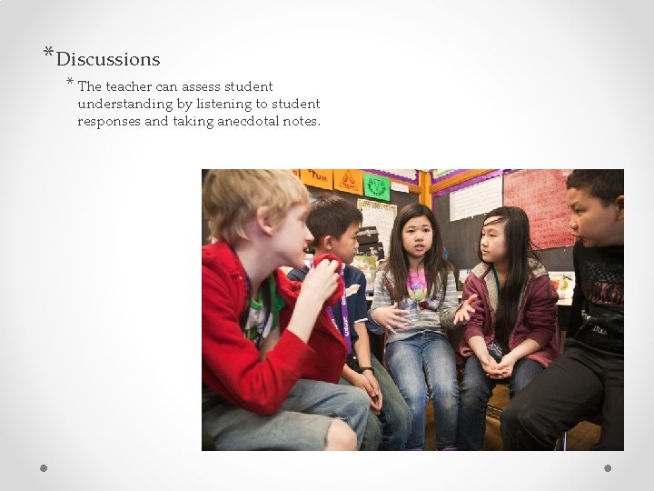 *Discussions * The teacher can assess student understanding by listening to student responses and