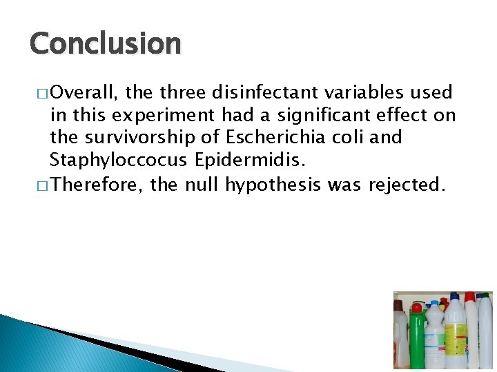 Conclusion � Overall, the three disinfectant variables used in this experiment had a significant