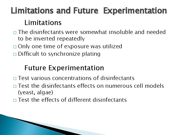 Limitations and Future Experimentation Limitations The disinfectants were somewhat insoluble and needed to be