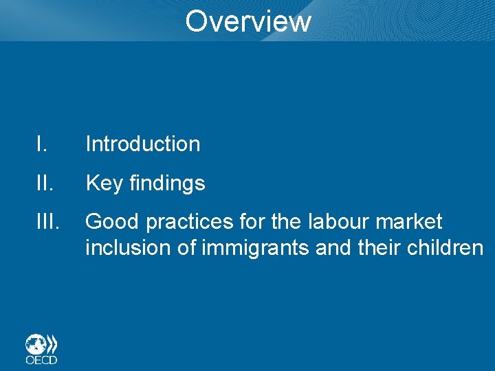 Overview I. Introduction II. Key findings III. Good practices for the labour market inclusion