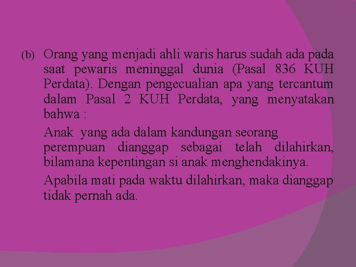 (b) Orang yang menjadi ahli waris harus sudah ada pada saat pewaris meninggal dunia