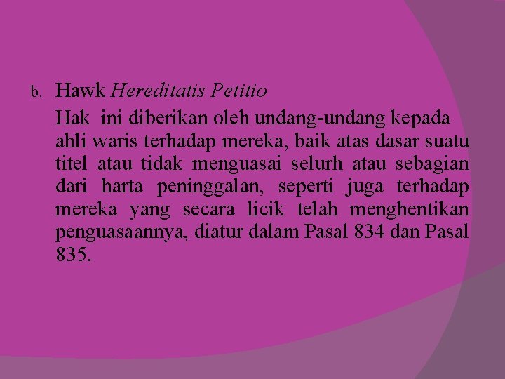 b. Hawk Hereditatis Petitio Hak ini diberikan oleh undang-undang kepada ahli waris terhadap mereka,