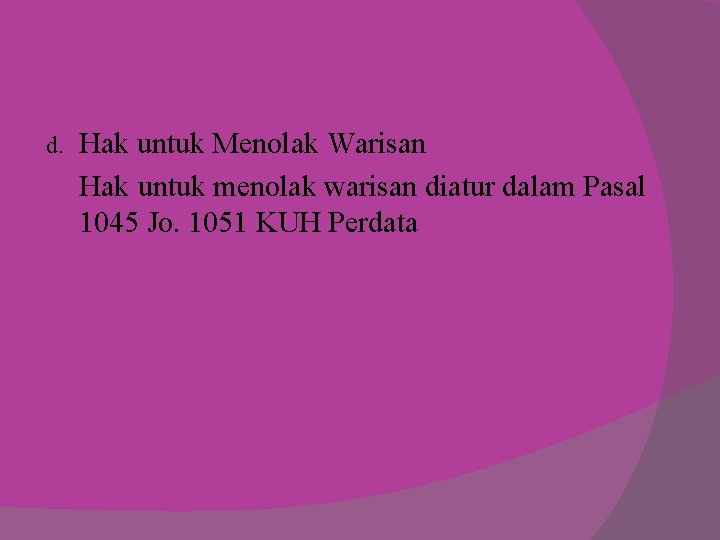 d. Hak untuk Menolak Warisan Hak untuk menolak warisan diatur dalam Pasal 1045 Jo.