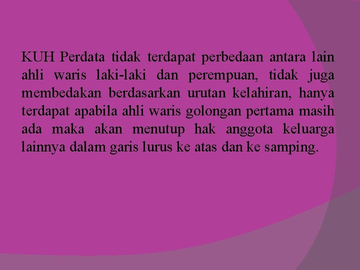 KUH Perdata tidak terdapat perbedaan antara lain ahli waris laki-laki dan perempuan, tidak juga