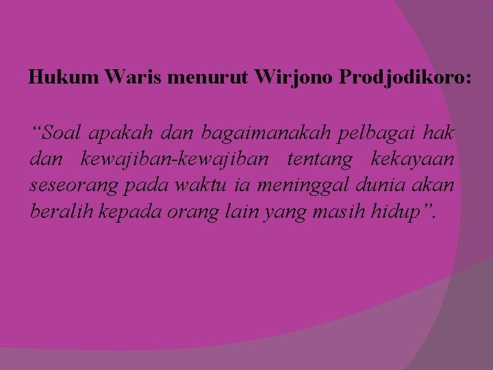 Hukum Waris menurut Wirjono Prodjodikoro: “Soal apakah dan bagaimanakah pelbagai hak dan kewajiban-kewajiban tentang