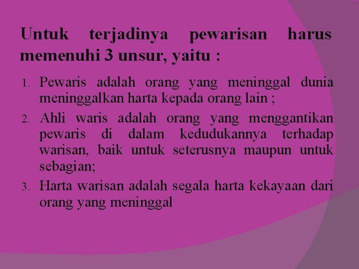 Untuk terjadinya pewarisan memenuhi 3 unsur, yaitu : harus Pewaris adalah orang yang meninggal