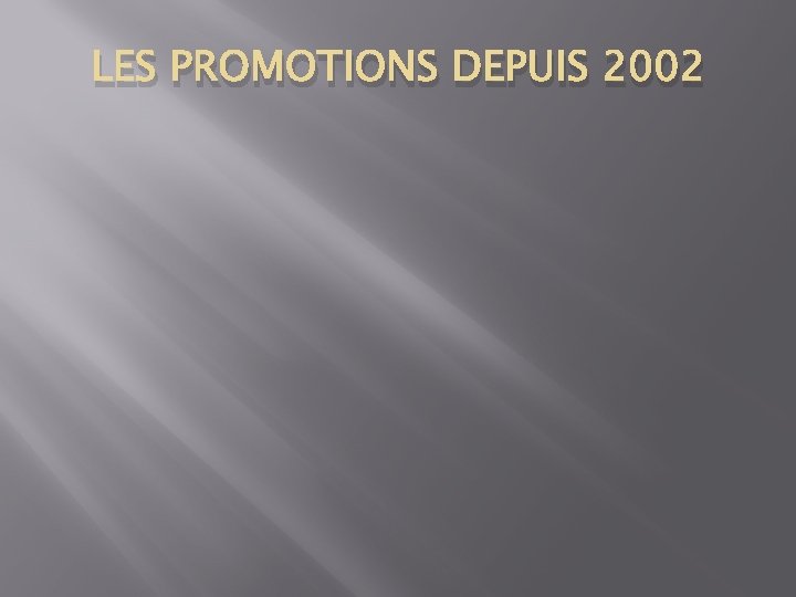 LES PROMOTIONS DEPUIS 2002 