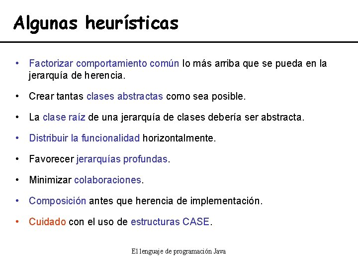 Algunas heurísticas • Factorizar comportamiento común lo más arriba que se pueda en la