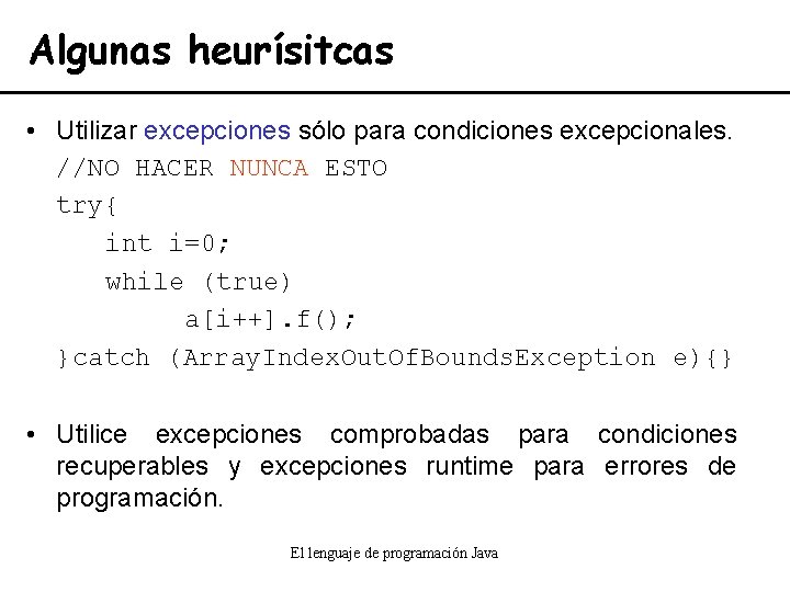 Algunas heurísitcas • Utilizar excepciones sólo para condiciones excepcionales. //NO HACER NUNCA ESTO try{