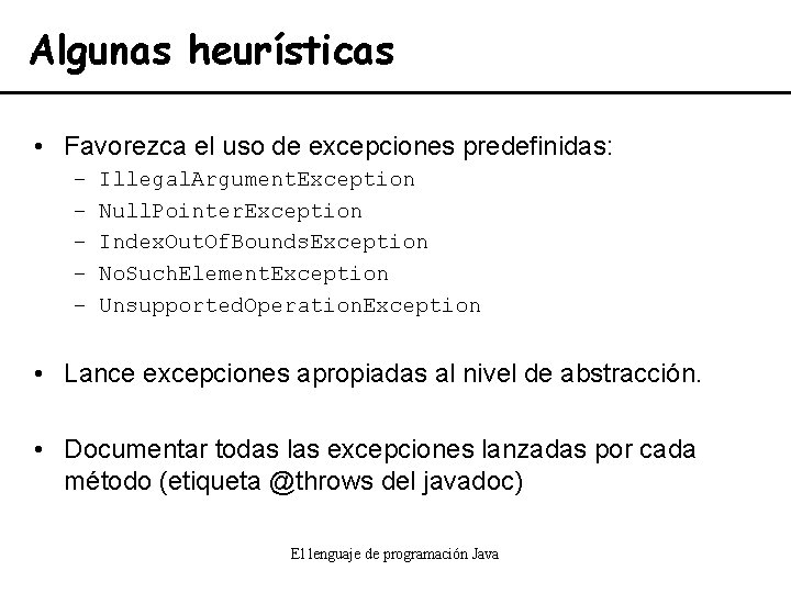 Algunas heurísticas • Favorezca el uso de excepciones predefinidas: – – – Illegal. Argument.