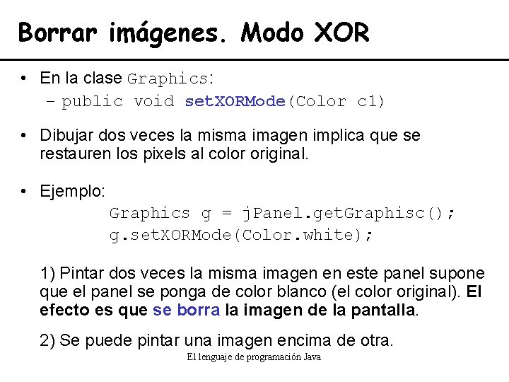 Borrar imágenes. Modo XOR • En la clase Graphics: – public void set. XORMode(Color