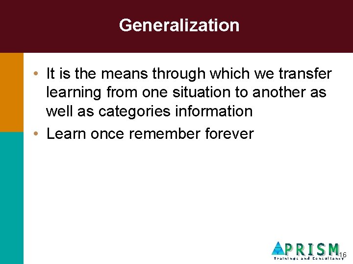 Generalization • It is the means through which we transfer learning from one situation