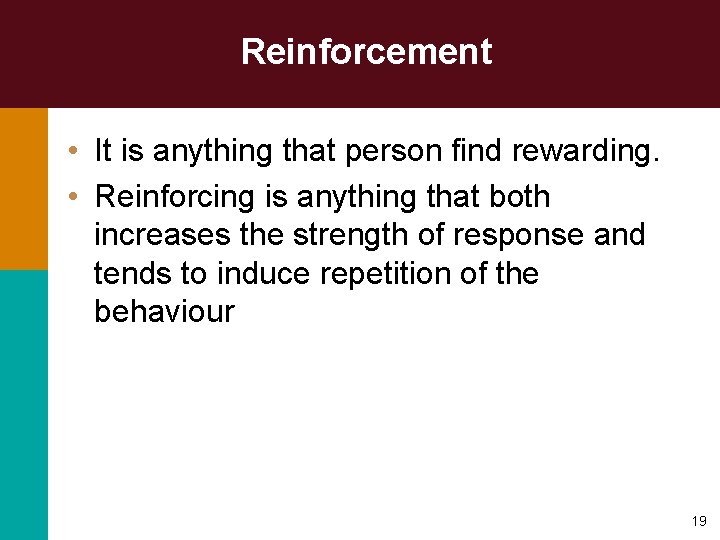 Reinforcement • It is anything that person find rewarding. • Reinforcing is anything that