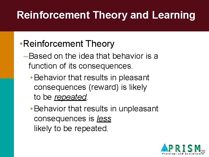 Reinforcement Theory and Learning • Reinforcement Theory – Based on the idea that behavior