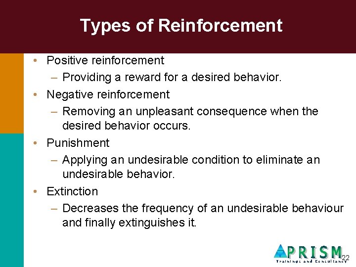 Types of Reinforcement • Positive reinforcement – Providing a reward for a desired behavior.
