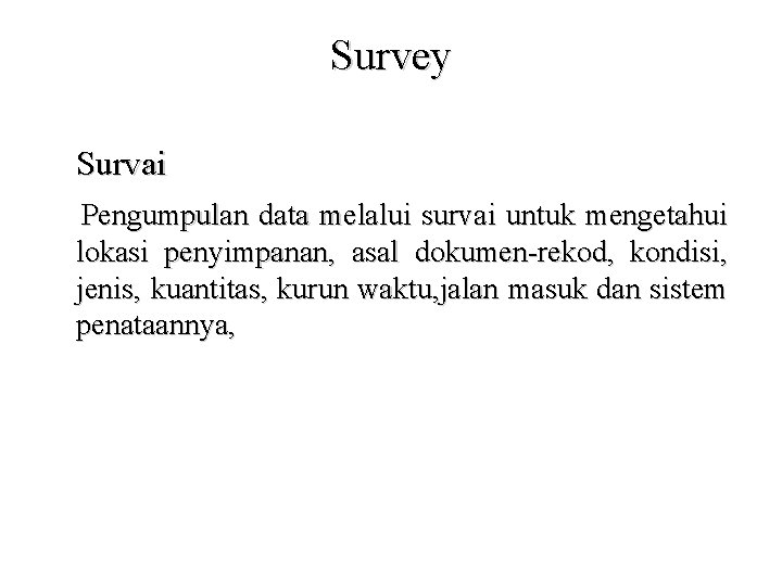 Survey Survai Pengumpulan data melalui survai untuk mengetahui lokasi penyimpanan, asal dokumen-rekod, kondisi, jenis,