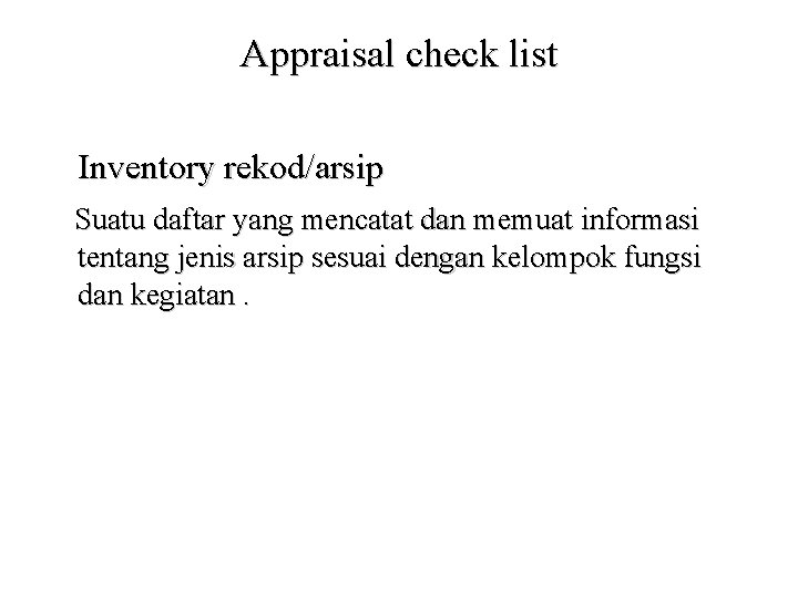 Appraisal check list Inventory rekod/arsip Suatu daftar yang mencatat dan memuat informasi tentang jenis