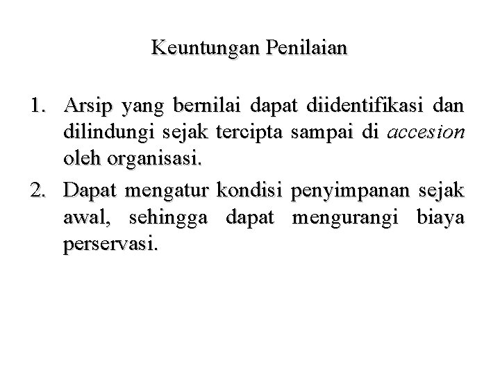 Keuntungan Penilaian 1. Arsip yang bernilai dapat diidentifikasi dan dilindungi sejak tercipta sampai di