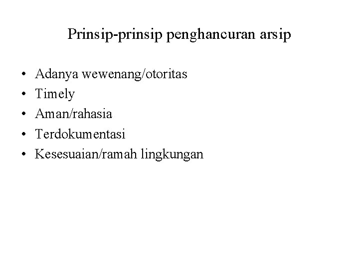 Prinsip-prinsip penghancuran arsip • • • Adanya wewenang/otoritas Timely Aman/rahasia Terdokumentasi Kesesuaian/ramah lingkungan 