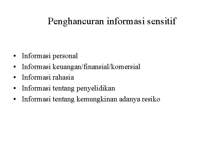 Penghancuran informasi sensitif • • • Informasi personal Informasi keuangan/finansial/komersial Informasi rahasia Informasi tentang