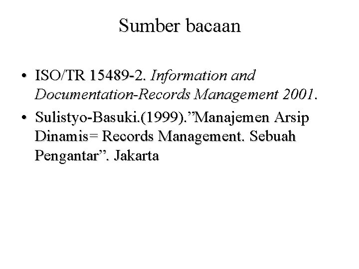 Sumber bacaan • ISO/TR 15489 -2. Information and Documentation-Records Management 2001. • Sulistyo-Basuki. (1999).
