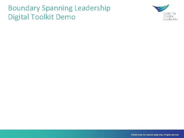 Boundary Spanning Leadership Digital Toolkit Demo © 2018 Center for Creative Leadership. All rights
