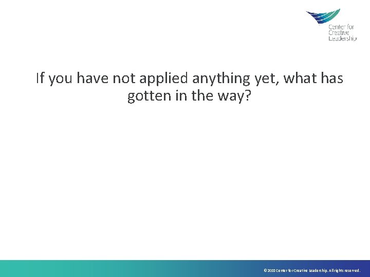 If you have not applied anything yet, what has gotten in the way? ©