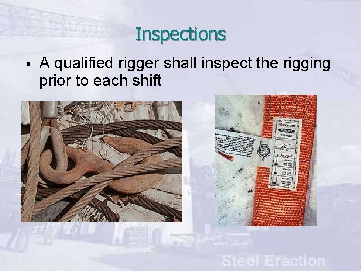 Inspections § A qualified rigger shall inspect the rigging prior to each shift 