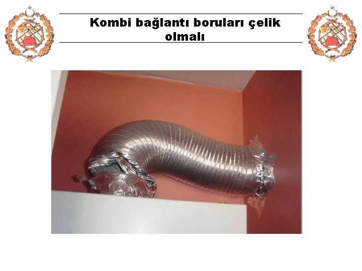 Kombi bağlantı boruları çelik olmalı 