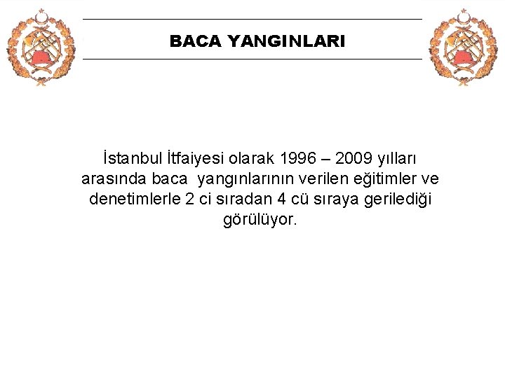 BACA YANGINLARI İstanbul İtfaiyesi olarak 1996 – 2009 yılları arasında baca yangınlarının verilen eğitimler