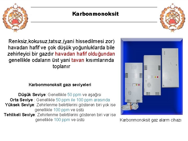 Karbonmonoksit Renksiz, kokusuz, tatsız, (yani hissedilmesi zor) havadan hafif ve çok düşük yoğunluklarda bile